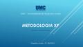 METODOLOGIA XP (Extreme programming) UMC - Universidade de Mogi das cruzes Mogi das Cruzes – SP Abril 2016.