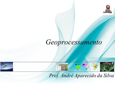 Geoprocessamento Prof. André Aparecido da Silva. Definição É o processamento informatizado de dados georreferenciados. Utiliza programas de computador.