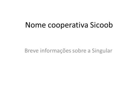Nome cooperativa Sicoob Breve informações sobre a Singular.