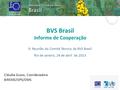 BVS Brasil Informe de Cooperação Cláudia Guzzo, Coordenadora BIREME/OPS/OMS IV Reunião do Comitê Técnico da BVS Brasil Rio de Janeiro, 24 de abril de 2013.