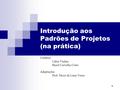 1 Introdução aos Padrões de Projetos (na prática) Créditos: Lúbia Vinhas Hazel Carvalho Crato Adaptações: Prof. Nécio de Lima Veras.