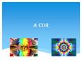 A COR.  Cor é a impressão que a luz reflectida ou absorvida pelos corpos produz nos olhos. A cor branca representa as sete cores do espectro: vermelho,