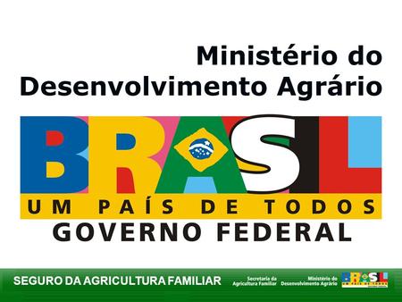 SEGURO DA AGRICULTURA FAMILIAR Ministério do Desenvolvimento Agrário.