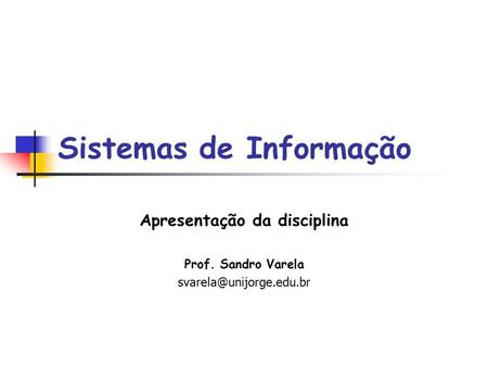 Sistemas de Informação Apresentação da disciplina Prof. Sandro Varela