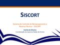 S ISCORT Sistema de Controle de Remanejamento e Reserva Técnica – SISCORT Camila de Oliveira Coordenação de Apoio às Redes de Ensino.
