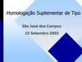 Homologação Suplementar de Tipo São José dos Campos 23 Setembro 2003.