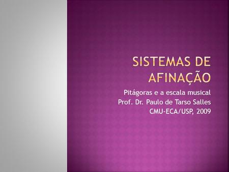 Pitágoras e a escala musical Prof. Dr. Paulo de Tarso Salles CMU-ECA/USP, 2009.