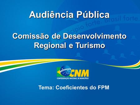Audiência Pública Comissão de Desenvolvimento Regional e Turismo Audiência Pública Comissão de Desenvolvimento Regional e Turismo Tema: Coeficientes do.