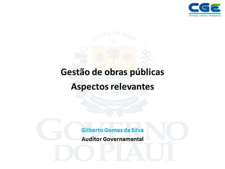 Gestão de obras públicas Aspectos relevantes Gilberto Gomes da Silva Auditor Governamental.
