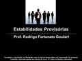 Estabilidades Provisórias Prof. Rodrigo Fortunato Goulart É proibida a reprodução ou divulgação total ou parcial destes slides sem autorização do professor.