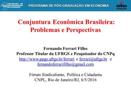 PROGRAMA DE PÓS-GRADUAÇÃO EM ECONOMIA PROGRAMA DE PÓS-GRADUAÇÃO EM ECONOMIA Conjuntura Econômica Brasileira: Problemas e Perspectivas Fernando Ferrari.