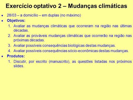 Exercício optativo 2 – Mudanças climáticas  28/03 – a domicílio – em duplas (no máximo)  Objetivos: 1.Avaliar as mudanças climáticas que ocorreram na.