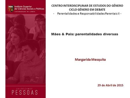 Margarida Mesquita CENTRO INTERDISCIPLINAR DE ESTUDOS DO GÉNERO CICLO GÉNERO EM DEBATE -Parentalidades e Responsabilidades Parentais II - 29 de Abril de.