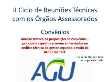 II Ciclo de Reuniões Técnicas com os Órgãos Assessorados Convênios Análise técnica da proposição de convênios – principais aspectos a serem enfrentados.