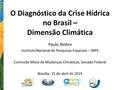 O Diagnóstico da Crise Hídrica no Brasil – Dimensão Climática Paulo Nobre Instituto Nacional de Pesquisas Espaciais – INPE Comissão Mista de Mudanças Climáticas,