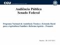Audiência Pública Senado Federal Programa Nacional de Assistência Técnica e Extensão Rural para a Agricultura Familiar e Reforma Agrária – Pronater Brasília.