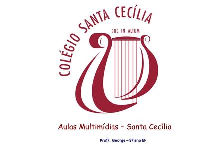 Aulas Multimídias – Santa Cecília Profº. George – 8º ano EF.