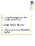 Disciplina: Negociação em Gestão Empresarial Carga horária: 45 horas Professora: Eliaura Maria Brito Santos.