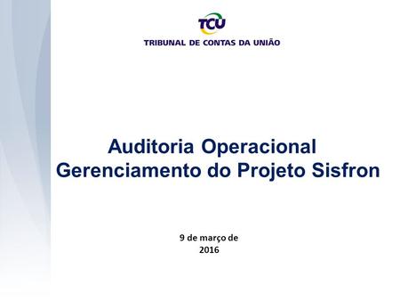 9 de março de 2016 Auditoria Operacional Gerenciamento do Projeto Sisfron.