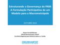 Estruturando a Governança do PAM: A Formulação Participativa de um Modelo para a Macrometrópole OUTUBRO 2014 Rayne Ferretti Moraes Oficial Nacional para.