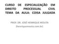 CURSO DE ESPECIALIZAÇÃO EM DIREITO PROCESSUAL CIVIL TEMA DA AULA: COISA JULGADA PROF. DR. JOSÉ HENRIQUE MOUTA (henriquemouta.com.br)