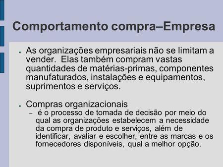 Comportamento compra–Empresa ● As organizações empresariais não se limitam a vender. Elas também compram vastas quantidades de matérias-primas, componentes.