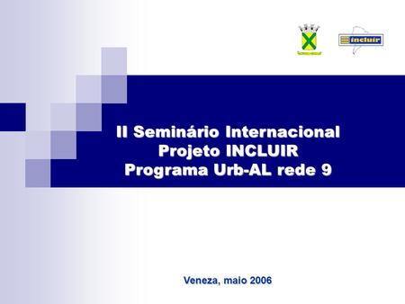 II Seminário Internacional Projeto INCLUIR Programa Urb-AL rede 9 Veneza, maio 2006.