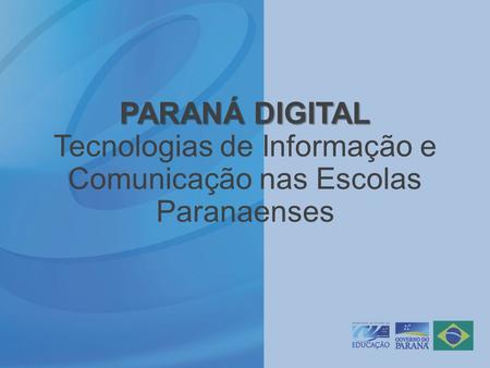 PARANÁ DIGITAL PARANÁ DIGITAL Tecnologias de Informação e Comunicação nas Escolas Paranaenses.