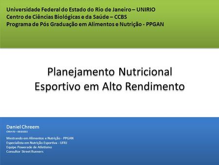 Planejamento Nutricional Esportivo em Alto Rendimento Daniel Chreem CRN 4 RJ – 08101032 Mestrando em Alimentos e Nutrição - PPGAN Especialista em Nutrição.