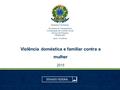 Violência doméstica e familiar contra a mulher 2015 SENADO FEDERAL Secretaria de Transparência Coordenação de Controle Social Serviço de Pesquisa DataSenado.