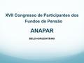 XVII Congresso de Participantes dos Fundos de Pensão ANAPAR BELO HORIZONTE/MG.
