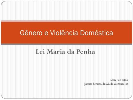 Lei Maria da Penha Gênero e Violência Doméstica Aton Fon Filho Jonnas Esmeraldo M. de Vasconcelos.