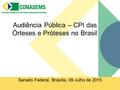 Audiência Pública – CPI das Órteses e Próteses no Brasil Senado Federal, Brasília, 09 Julho de 2015.