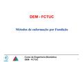 1 Curso de Engenharia Biomédica DEM - FCTUC Métodos de enformação por Fundição.