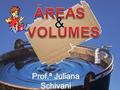 2 cm 1,5 cm A = 1,5 · 2 2 = 1,5 cm² 11 V = 1,5 · 11 = 16,5 cm³ Prof.ª Juliana Schivani Geometria Espacial - áreas e volumes.
