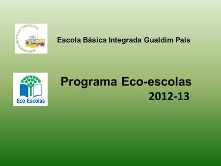 Escola Básica Integrada Gualdim Pais Programa Eco-escolas 2012-13.