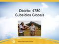 District 4780 Projetos Globais 1 Distrito 4780 Subsídios Globais.