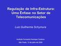 Regulação de Infra-Estrutura: Uma Ênfase no Setor de Telecomunicações Luiz Guilherme Schymura Instituto Fernando Henrique Cardoso São Paulo, 13 de julho.