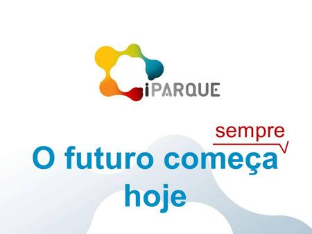 O futuro começa hoje sempre. Breve Apresentação Coimbra Inovação Parque Parque de Inovação em Ciência, Tecnologia, Saúde, SA.