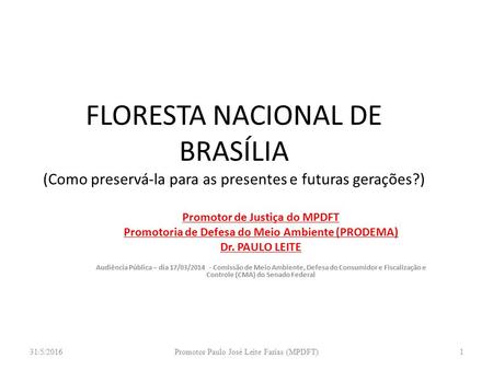 FLORESTA NACIONAL DE BRASÍLIA (Como preservá-la para as presentes e futuras gerações?) Promotor de Justiça do MPDFT Promotoria de Defesa do Meio Ambiente.