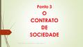Ponto 3 O CONTRATO DE SOCIEDADE DIREITO COMERCIAL III - DIREITO SOCIETÁRIO I - PRIMEIRO SEMESTRE 2016 1.