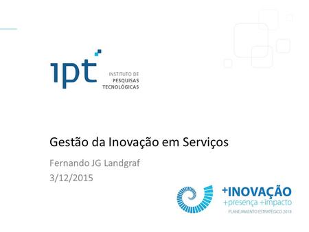 Gestão da Inovação em Serviços Fernando JG Landgraf 3/12/2015.