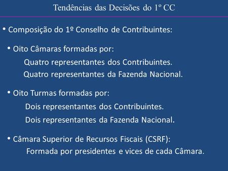 Tendências das Decisões do 1º CC Composição do 1º Conselho de Contribuintes: Oito Câmaras formadas por: Quatro representantes dos Contribuintes. Quatro.