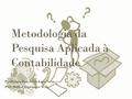 Metodologia da Pesquisa Aplicada à Contabilidade Professora Dra. Silvia Casa Nova PAE Suilise Berwanger Wille.