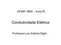 Condutividade Elétrica Professor Luiz Antônio Righi UFSM / MEE – Aula 05.