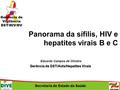 Secretaria de Estado da Saúde Panorama da sífilis, HIV e hepatites virais B e C Gerência de DST/Aids/Hepatites Virais Eduardo Campos de Oliveira.