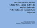 Judiciário para Jornalistas Estado Democrático de Direito Órgãos do Estado Poder Judiciário, sua estrutura Imprensa Antonio Carlos Alves Braga Junior Tribunal.