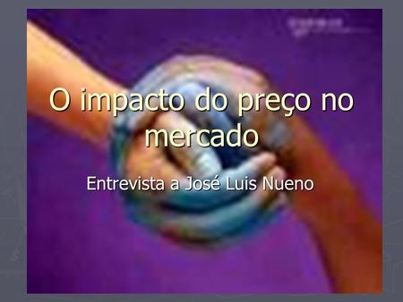 O impacto do preço no mercado Entrevista a José Luis Nueno.