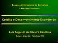 1 Crédito e Desenvolvimento Econômico Luiz Augusto de Oliveira Candiota Campos do Jordão – Agosto de 2003 Luiz Augusto de Oliveira Candiota Campos do.