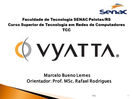 TCC1 Marcelo Bueno Lemes Faculdade de Tecnologia SENAC Pelotas/RS Curso Superior de Tecnologia em Redes de Computadores TCC Orientador: Prof. MSc. Rafael.